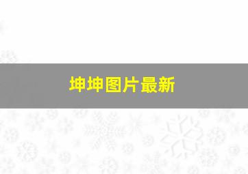 坤坤图片最新