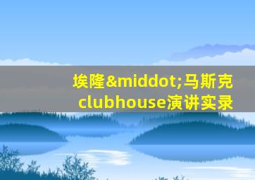 埃隆·马斯克clubhouse演讲实录