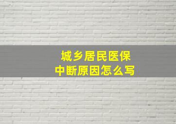 城乡居民医保中断原因怎么写