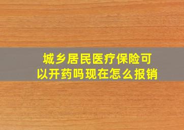 城乡居民医疗保险可以开药吗现在怎么报销