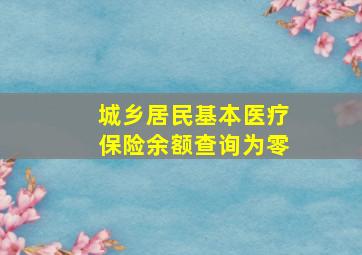 城乡居民基本医疗保险余额查询为零