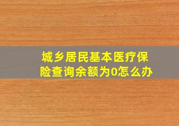 城乡居民基本医疗保险查询余额为0怎么办