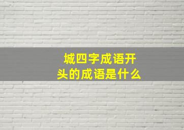 城四字成语开头的成语是什么