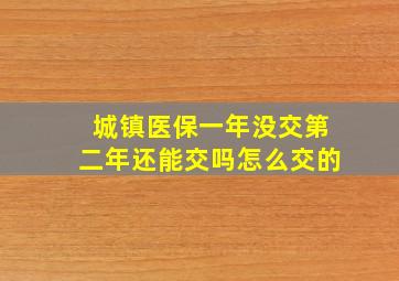 城镇医保一年没交第二年还能交吗怎么交的