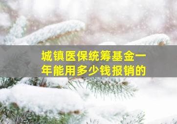 城镇医保统筹基金一年能用多少钱报销的