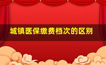 城镇医保缴费档次的区别