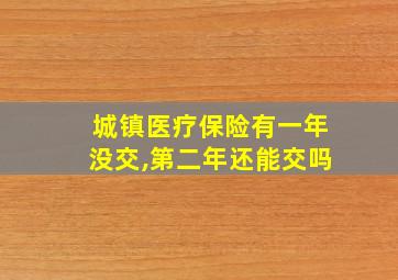 城镇医疗保险有一年没交,第二年还能交吗