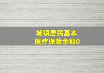 城镇居民基本医疗保险余额0