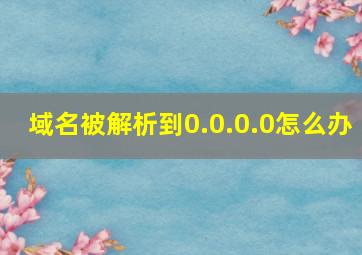 域名被解析到0.0.0.0怎么办