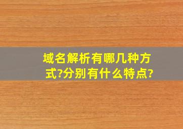 域名解析有哪几种方式?分别有什么特点?