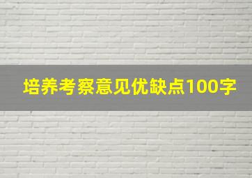 培养考察意见优缺点100字