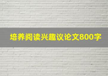 培养阅读兴趣议论文800字