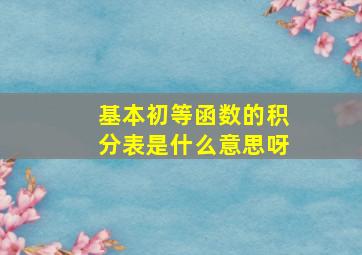 基本初等函数的积分表是什么意思呀