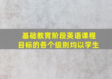 基础教育阶段英语课程目标的各个级别均以学生