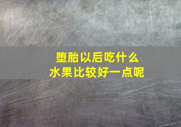 堕胎以后吃什么水果比较好一点呢