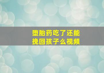 堕胎药吃了还能挽回孩子么视频