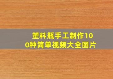 塑料瓶手工制作100种简单视频大全图片