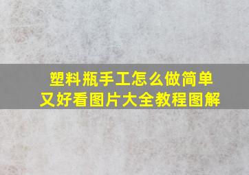 塑料瓶手工怎么做简单又好看图片大全教程图解