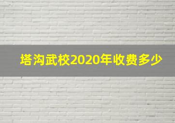 塔沟武校2020年收费多少