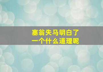 塞翁失马明白了一个什么道理呢