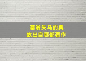 塞翁失马的典故出自哪部著作