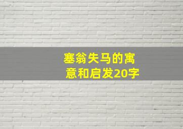 塞翁失马的寓意和启发20字