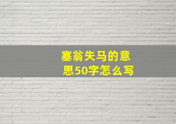 塞翁失马的意思50字怎么写