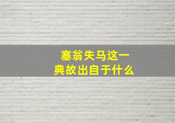 塞翁失马这一典故出自于什么