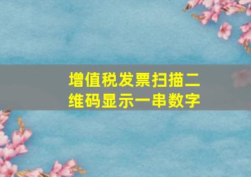 增值税发票扫描二维码显示一串数字