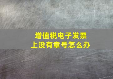 增值税电子发票上没有章号怎么办