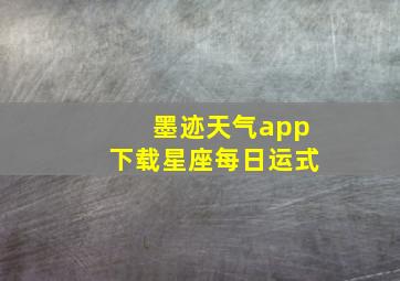 墨迹天气app下载星座每日运式