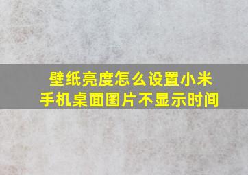 壁纸亮度怎么设置小米手机桌面图片不显示时间