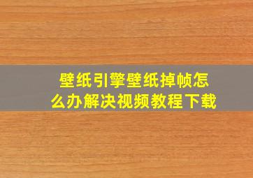 壁纸引擎壁纸掉帧怎么办解决视频教程下载