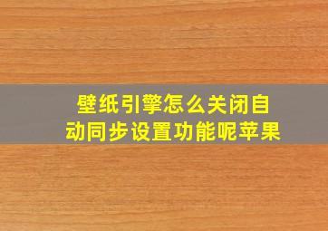 壁纸引擎怎么关闭自动同步设置功能呢苹果