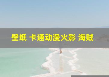 壁纸 卡通动漫火影+海贼