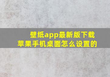 壁纸app最新版下载苹果手机桌面怎么设置的