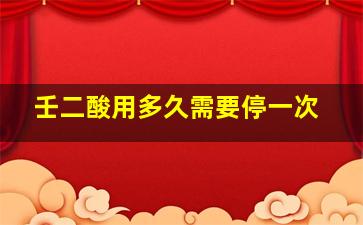 壬二酸用多久需要停一次