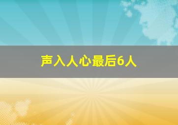 声入人心最后6人