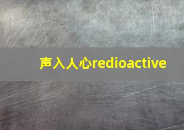 声入人心redioactive