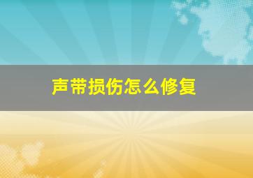 声带损伤怎么修复