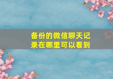 备份的微信聊天记录在哪里可以看到