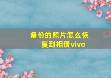 备份的照片怎么恢复到相册vivo