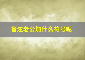 备注老公加什么符号呢