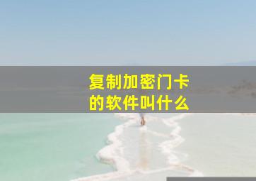 复制加密门卡的软件叫什么