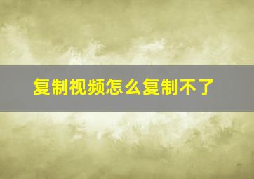 复制视频怎么复制不了