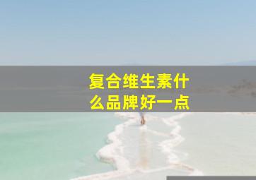 复合维生素什么品牌好一点