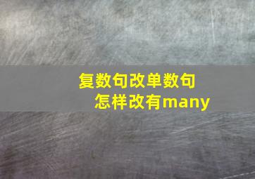 复数句改单数句怎样改有many