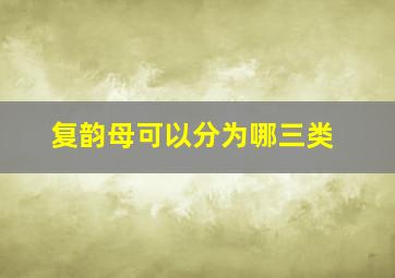 复韵母可以分为哪三类