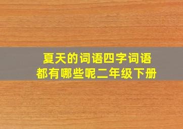 夏天的词语四字词语都有哪些呢二年级下册