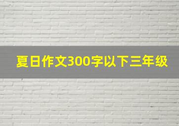 夏日作文300字以下三年级